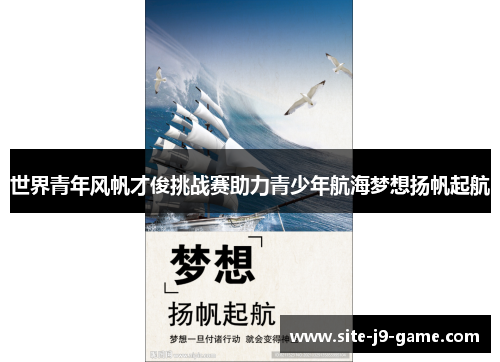 世界青年风帆才俊挑战赛助力青少年航海梦想扬帆起航 世界青年风帆才俊挑战赛助力青少年航海梦想扬帆起航