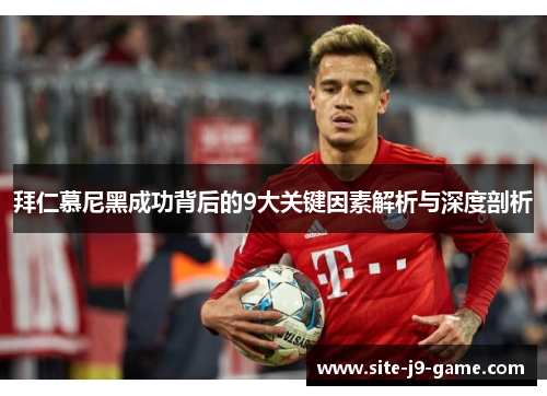 拜仁慕尼黑成功背后的9大关键因素解析与深度剖析 拜仁慕尼黑成功背后的9大关键因素解析与深度剖析