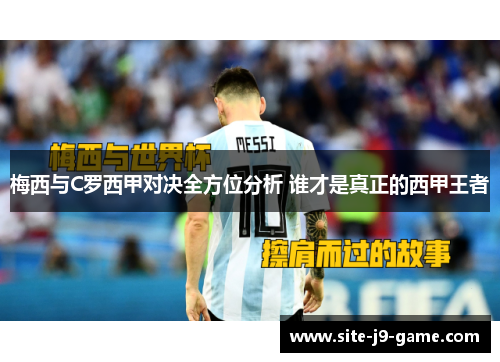 梅西与C罗西甲对决全方位分析 谁才是真正的西甲王者 梅西与C罗西甲对决全方位分析 谁才是真正的西甲王者
