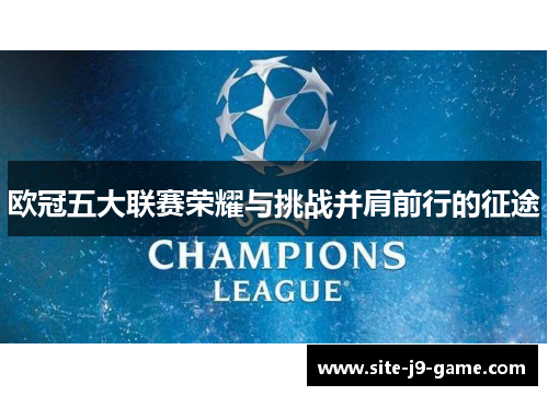 欧冠五大联赛荣耀与挑战并肩前行的征途 欧冠五大联赛荣耀与挑战并肩前行的征途