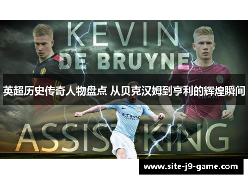 英超历史传奇人物盘点 从贝克汉姆到亨利的辉煌瞬间 英超历史传奇人物盘点 从贝克汉姆到亨利的辉煌瞬间