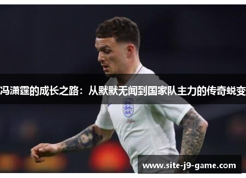冯潇霆的成长之路:从默默无闻到国家队主力的传奇蜕变 冯潇霆的成长之路:从默默无闻到国家队主力的传奇蜕变