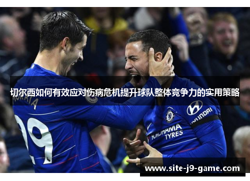 切尔西如何有效应对伤病危机提升球队整体竞争力的实用策略 切尔西如何有效应对伤病危机提升球队整体竞争力的实用策略