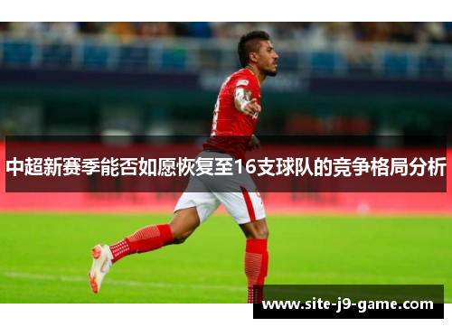 中超新赛季能否如愿恢复至16支球队的竞争格局分析