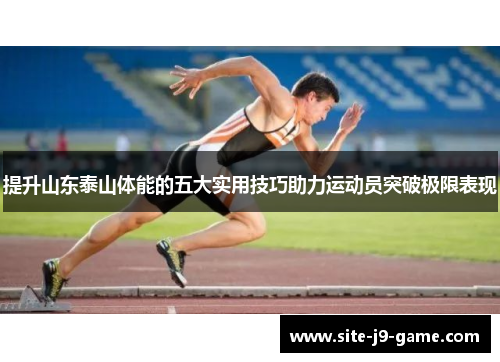 提升山东泰山体能的五大实用技巧助力运动员突破极限表现 提升山东泰山体能的五大实用技巧助力运动员突破极限表现