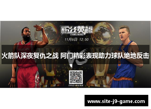 火箭队深夜复仇之战 阿门精彩表现助力球队绝地反击 火箭队深夜复仇之战 阿门精彩表现助力球队绝地反击