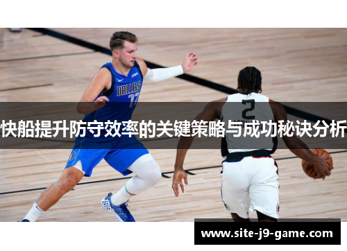 快船提升防守效率的关键策略与成功秘诀分析 快船提升防守效率的关键策略与成功秘诀分析