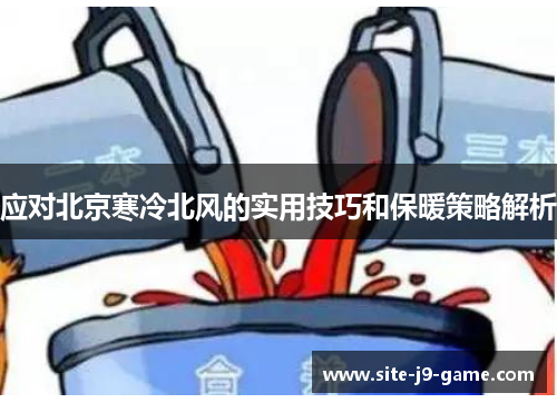 应对北京寒冷北风的实用技巧和保暖策略解析 应对北京寒冷北风的实用技巧和保暖策略解析