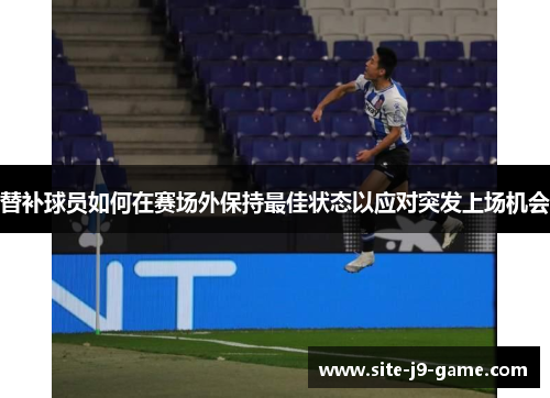 替补球员如何在赛场外保持最佳状态以应对突发上场机会