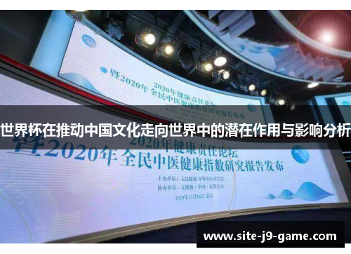 世界杯在推动中国文化走向世界中的潜在作用与影响分析 世界杯在推动中国文化走向世界中的潜在作用与影响分析