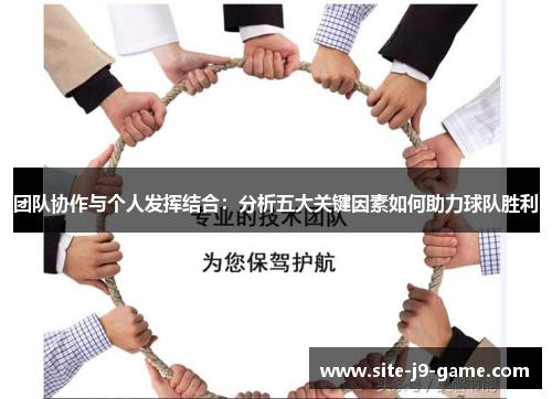 团队协作与个人发挥结合:分析五大关键因素如何助力球队胜利 团队协作与个人发挥结合:分析五大关键因素如何助力球队胜利