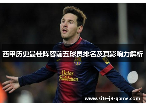 西甲历史最佳阵容前五球员排名及其影响力解析 西甲历史最佳阵容前五球员排名及其影响力解析